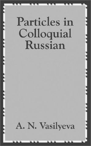 Particles in Colloquial Russian - A N Vasilyeva - Livres - University Press of the Pacific - 9781410203335 - 17 décembre 2002