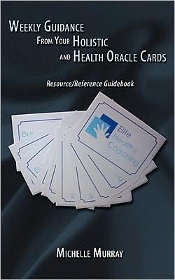 Weekly Guidance from Your Holistic and Health Oracle Cards: Resource / Reference Guidebook - Michelle Murray - Bøker - AuthorHouse - 9781434399335 - 15. august 2008