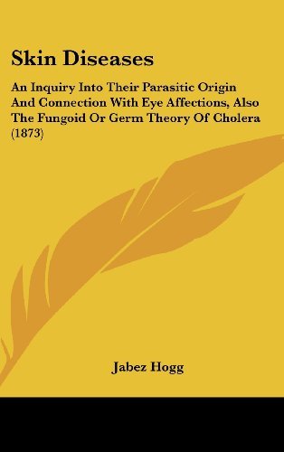 Cover for Jabez Hogg · Skin Diseases: an Inquiry into Their Parasitic Origin and Connection with Eye Affections, Also the Fungoid or Germ Theory of Cholera (1873) (Hardcover Book) (2008)