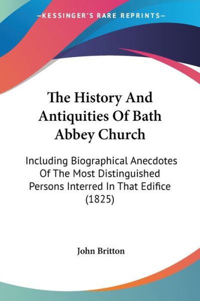 Cover for John Britton · The History and Antiquities of Bath Abbey Church: Including Biographical Anecdotes of the Most Distinguished Persons Interred in That Edifice (1825) (Paperback Book) (2008)