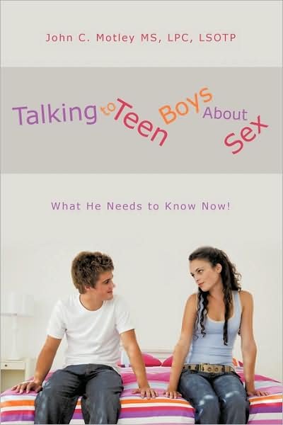 Talking to Teen Boys About Sex: What He Needs to Know Now! - Lpc Lsotp John C Motley Ms - Bøger - Authorhouse - 9781438995335 - 9. juli 2009