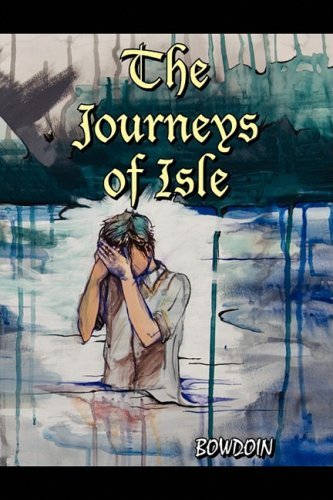 The Journeys of Isle - Bowdoin - Kirjat - Xlibris - 9781441513335 - maanantai 13. huhtikuuta 2009