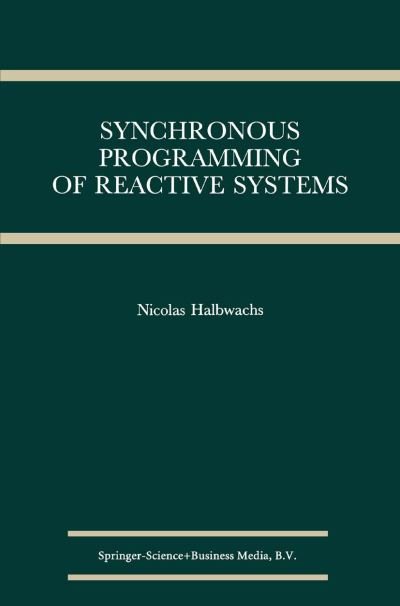 Synchronous Programming of Reactive Systems - the Springer International Series in Engineering and Computer Science - Nicolas Halbwachs - Kirjat - Springer-Verlag New York Inc. - 9781441951335 - tiistai 7. joulukuuta 2010