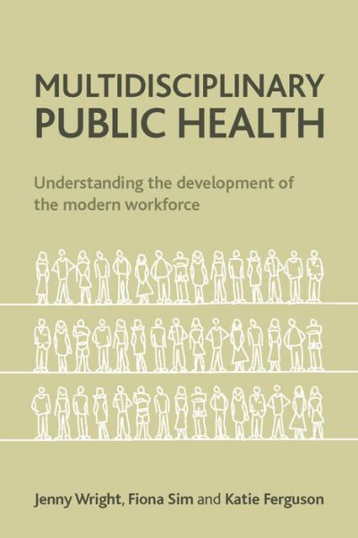 Multidisciplinary Public Health: Understanding the Development of the Modern Workforce - Wright, Jenny (Executive Director, Solutions for Public Health.) - Books - Bristol University Press - 9781447300335 - July 30, 2014