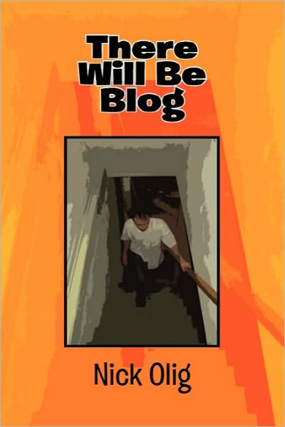 Cover for Nick Olig · There Will Be Blog: a Collection of Comedic Essays (Paperback Book) (2010)