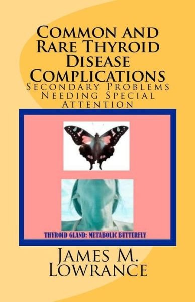 Common and Rare Thyroid Disease Complications: Secondary Problems Needing Special Attention - James M Lowrance - Livros - Createspace - 9781453802335 - 29 de agosto de 2010