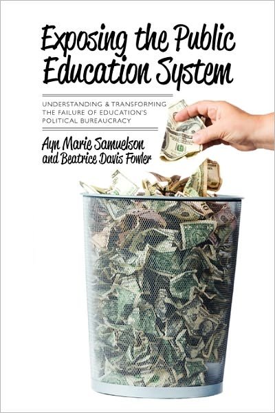 Cover for Ayn Marie Samuelson · Exposing the Public Education System: Understanding &amp; Transforming the Failure of Education's Political Bureaucracy (Pocketbok) (2011)