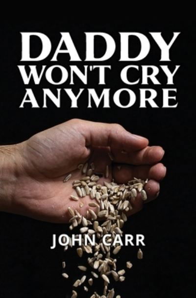 Daddy Won't Cry Anymore - John Carr - Books - Guardian Books - 9781460013335 - June 30, 2021