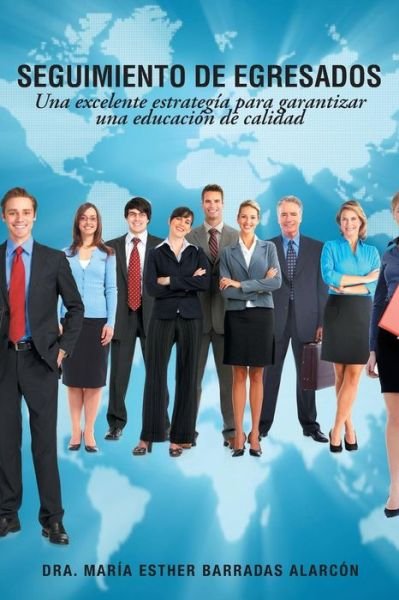 Cover for Dra Maria Esther Barradas Alarcon · Seguimiento De Egresados: Una Excelente Estrategia Para Garantizar Una Educacion De Calidad (Paperback Book) (2014)