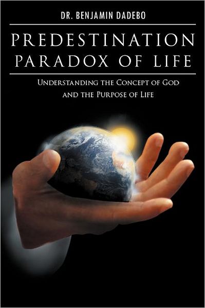 Cover for Benjamin Dadebo · Predestination Paradox of Life: Understanding the Concept of God and the Purpose of Life (Paperback Book) (2011)