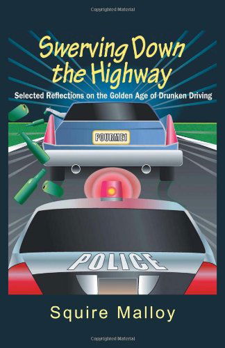 Cover for Squire Malloy · Swerving Down the Highway: Selected Reflections on the Golden Age of Drunken Driving (Paperback Bog) (2011)