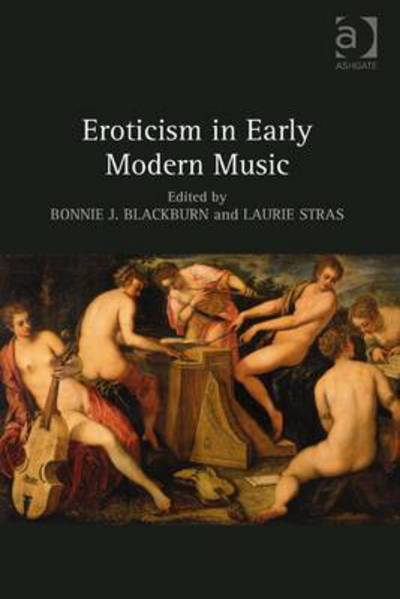 Eroticism in Early Modern Music - Bonnie Blackburn - Kirjat - Taylor & Francis Ltd - 9781472443335 - lauantai 28. maaliskuuta 2015