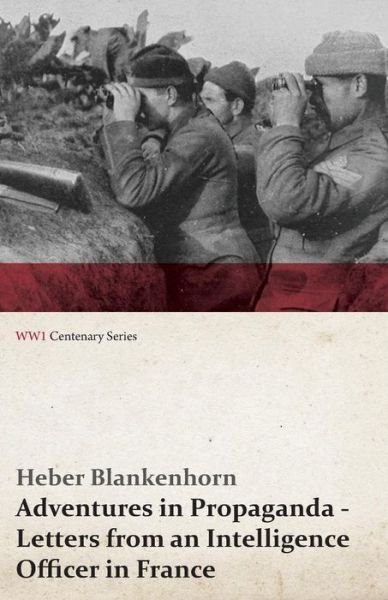 Cover for Heber Blankenhorn · Adventures in Propaganda - Letters from an Intelligence Officer in France (Wwi Centenary Series) (Pocketbok) (2014)