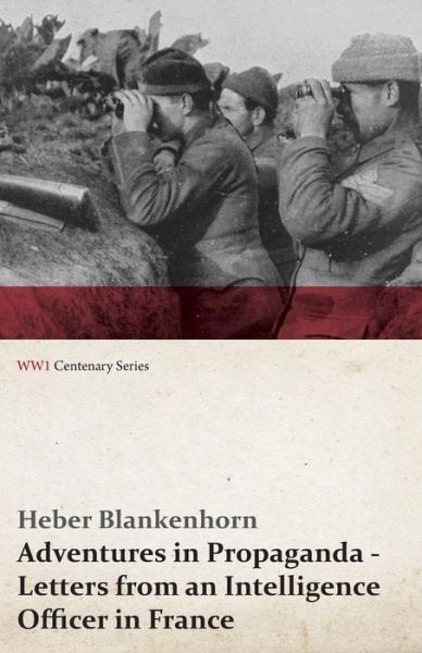 Cover for Heber Blankenhorn · Adventures in Propaganda - Letters from an Intelligence Officer in France (Wwi Centenary Series) (Paperback Book) (2014)