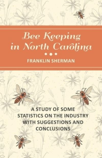 Cover for Franklin Sherman · Bee Keeping in North Carolina - A Study of Some Statistics on the Industry with Suggestions and Conclusions (Paperback Book) (2016)