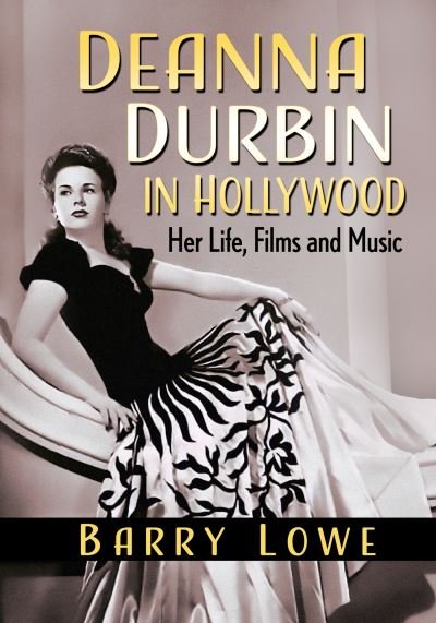 Deanna Durbin in Hollywood: Her Life, Films and Music - Barry Lowe - Książki - McFarland & Co Inc - 9781476685335 - 28 lutego 2024