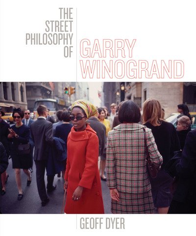 Cover for Geoff Dyer · The Street Philosophy of Garry Winogrand (Hardcover Book) (2018)