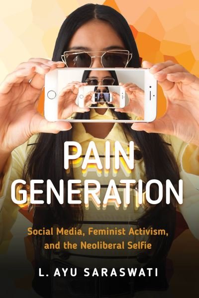 Cover for L. Ayu Saraswati · Pain Generation: Social Media, Feminist Activism, and the Neoliberal Selfie (Taschenbuch) (2021)