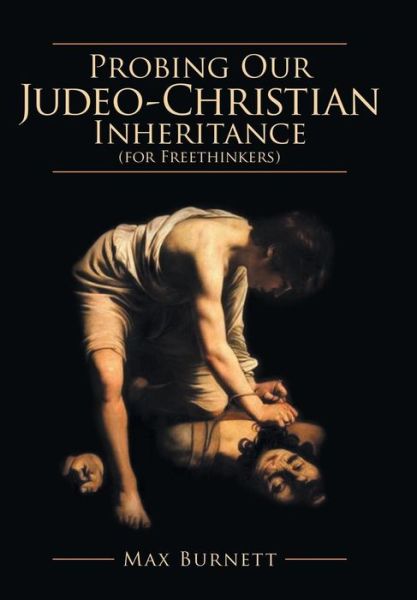 Probing Our Judeo-Christian Inheritance (for Freethinkers) - Max Burnett - Bücher - Archway Publishing - 9781480826335 - 12. April 2016