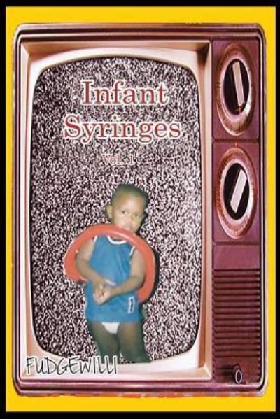 Infant Syringes: Vol. 1 - Fudgewilli - Livres - Lulu Publishing Services - 9781483429335 - 15 avril 2015