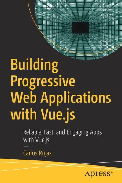Building Progressive Web Applications with Vue.js: Reliable, Fast, and Engaging Apps with Vue.js - Carlos Rojas - Bøger - APress - 9781484253335 - 16. december 2019