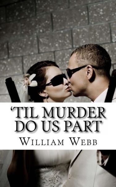 'til Murder Do Us Part: 15 Couples Who Killed - William Webb - Books - Createspace - 9781484943335 - May 10, 2013