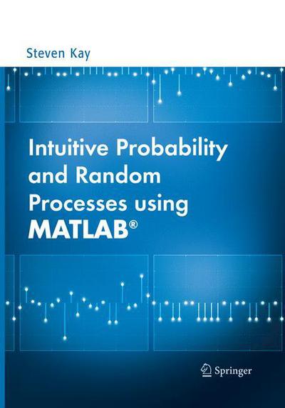 Cover for Steven Kay · Intuitive Probability and Random Processes using MATLAB (R) (Paperback Book) [Softcover reprint of the original 1st ed. 2006 edition] (2017)