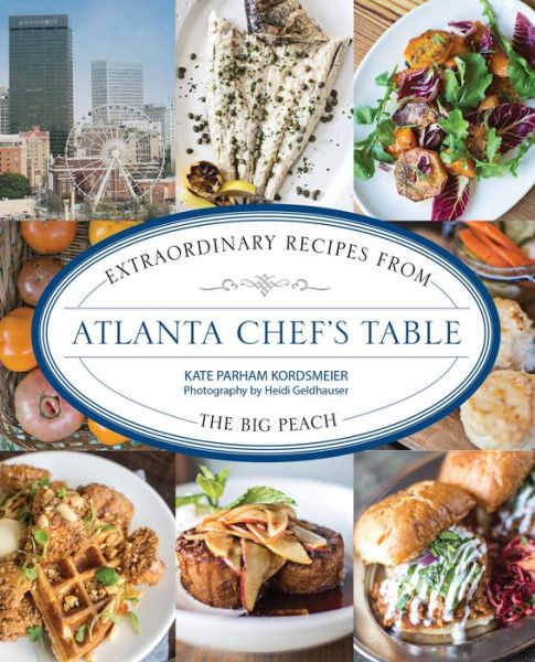 Cover for Kate Parham Kordsmeier · Atlanta Chef's Table: Extraordinary Recipes from the Big Peach - Chef's Table (Hardcover Book) (2015)
