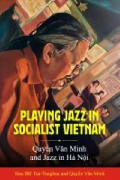 Cover for Stan BH Tan-Tangbau · Playing Jazz in Socialist Vietnam: Quyen Van Minh and Jazz in Ha Noi (Hardcover Book) (2021)