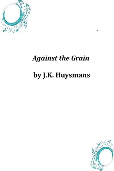 Cover for J K Huysmans · Against the Grain (Paperback Book) (2014)