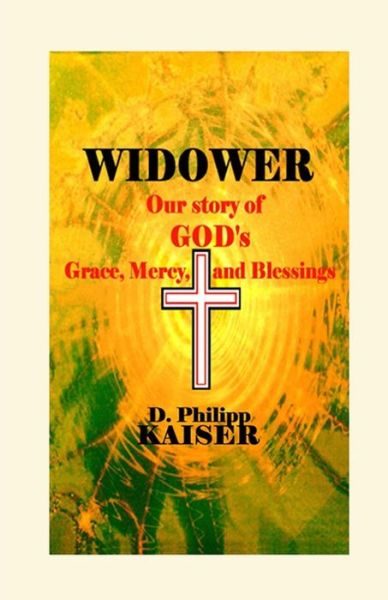 Cover for D Philipp Kaiser · Widower Our Story of God's Grace, Mercy, and Blessings (Pocketbok) (2014)