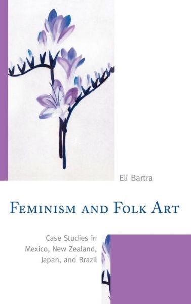 Cover for Eli Bartra · Feminism and Folk Art: Case Studies in Mexico, New Zealand, Japan, and Brazil (Hardcover bog) (2019)