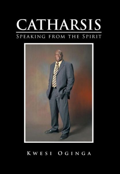 Catharsis: Speaking from the Spirit - Kwesi Oginga - Books - Xlibris Corporation - 9781499004335 - April 26, 2014