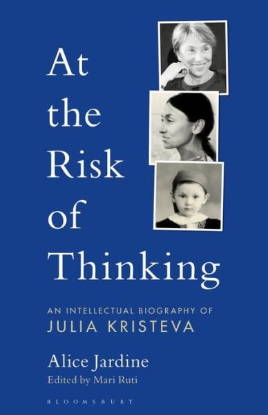 Cover for Jardine, Prof Alice (Harvard University, USA) · At the Risk of Thinking: An Intellectual Biography of Julia Kristeva - Psychoanalytic Horizons (Paperback Book) (2020)