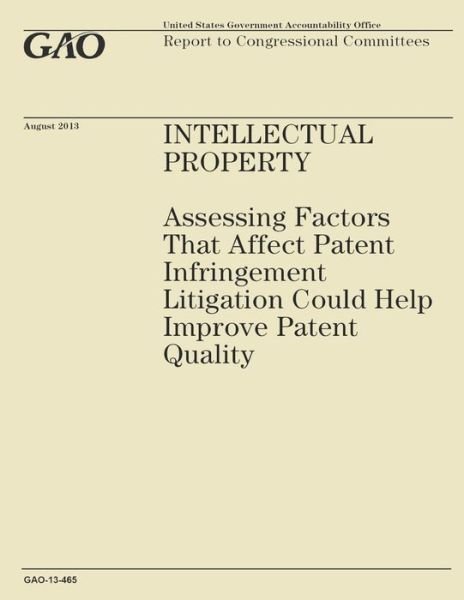 Cover for Government Accountability Office · Intellectual Property: Assessing Factors That Affect Patent Infringement Litigation Could Help Improve Patient Quality (Paperback Book) (2014)