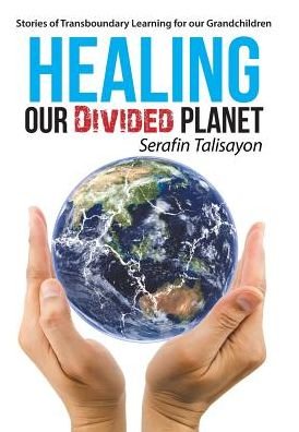 Cover for Serafin Talisayon · Healing Our Divided Planet : Stories of Transboundary Learning for Our Grandchildren (Hardcover Book) (2016)