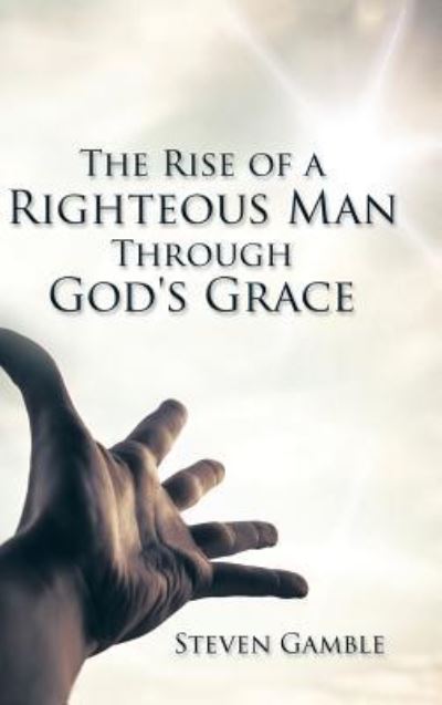 Cover for Steven Gamble · The Rise of a Righteous Man Through God's Grace (Hardcover Book) (2015)