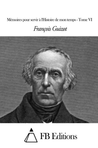 Cover for Francois Pierre Guilaume Guizot · Memoires Pour Servir a L'histoire De Mon Temps - Tome Vi (Paperback Book) (2015)