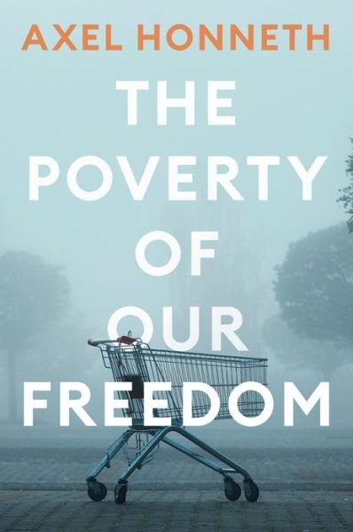 The Poverty of Our Freedom: Essays 2012 - 2019 - Honneth, Axel (Free University, Berlin) - Kirjat - John Wiley and Sons Ltd - 9781509556335 - maanantai 28. elokuuta 2023