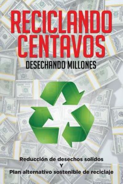 Cover for Miguel Angel Saavedra · Reciclando Centavos Desechando Millones (Paperback Book) (2015)