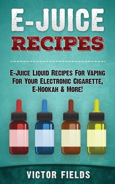 Cover for Victor Fields · E-Juice Recipes (Taschenbuch) (2015)