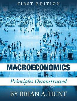 Cover for Brian A. Hunt · Macroeconomics: Principles Deconstructed (Paperback Book) (2016)