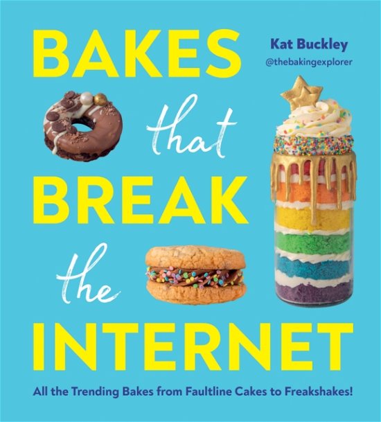 Cover for Kat Buckley · Bakes That Break The Internet: All The Trending Bakes from Faultline Cakes to Freakshakes! (Hardcover Book) (2023)