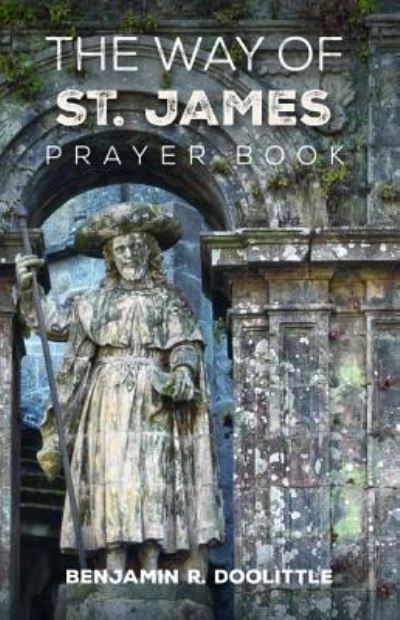 The Way of St. James Prayer Book - Benjamin R. Doolittle - Books - Resource Publications - 9781532677335 - March 22, 2019