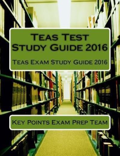 Cover for Key Points Exam Prep Team · TEAS test study guide 2016 (Book) (2016)
