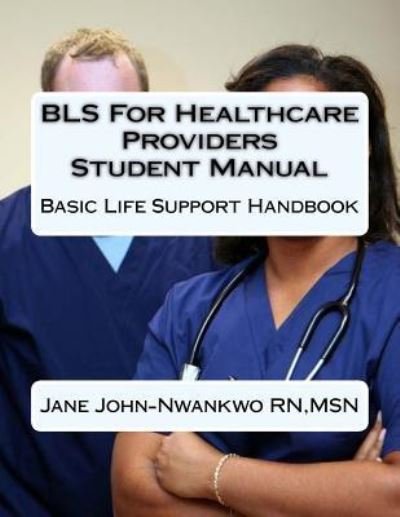 Cover for Msn Jane John-Nwankwo Rn · BLS For Healthcare Providers Student Manual (Paperback Bog) (2016)