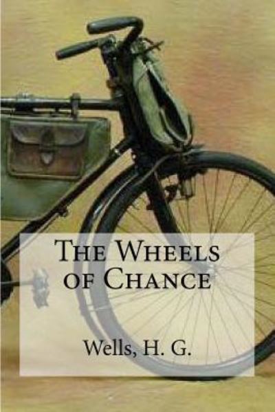 The Wheels of Chance - H G Wells - Kirjat - Createspace Independent Publishing Platf - 9781536864335 - keskiviikko 3. elokuuta 2016