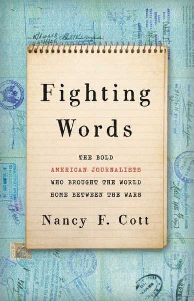 Cover for Nancy F. Cott · Fighting Words: The Bold American Journalists Who Brought the World Home Between the Wars (Hardcover Book) (2020)