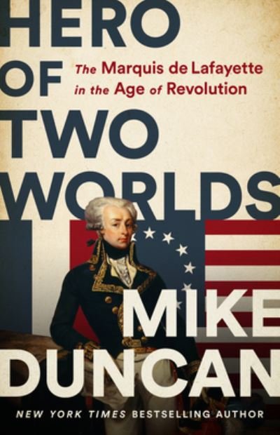 Hero of Two Worlds: The Marquis de Lafayette in the Age of Revolution - Mike Duncan - Bücher - PublicAffairs,U.S. - 9781541730335 - 26. August 2021