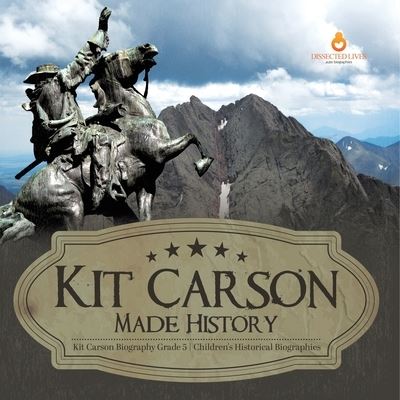 Cover for Dissected Lives · Kit Carson Made History Kit Carson Biography Grade 5 Children's Historical Biographies (Paperback Book) (2021)